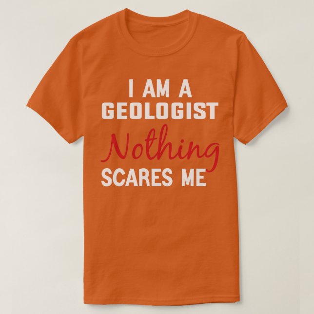 I am Geologist Nothing Scares me Geologist Gift Fu T-Shirt (Design Front)