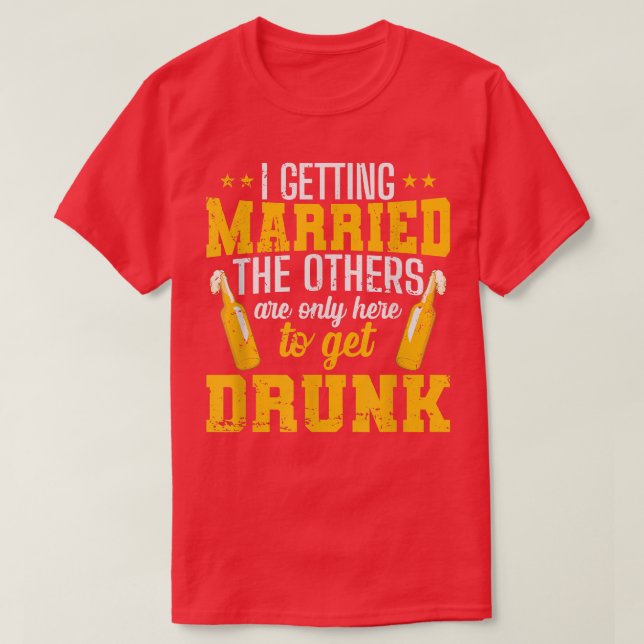 I am getting married, the others are only here to  T-Shirt (Design Front)