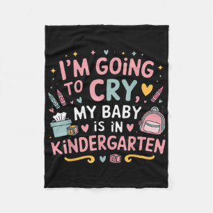 I Am Going To Cry My Baby Is In Kindergarten First Fleece Blanket