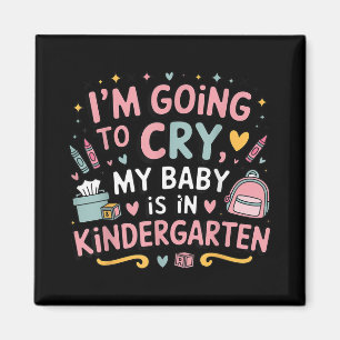 I Am Going To Cry My Baby Is In Kindergarten First Magnet