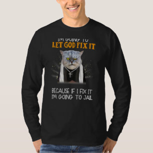 I Am Going To Let God Fix It Because If I Fix Sarc T-Shirt