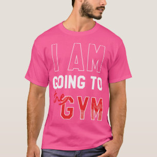 I Am Going To The Gym Gym T-Shirt