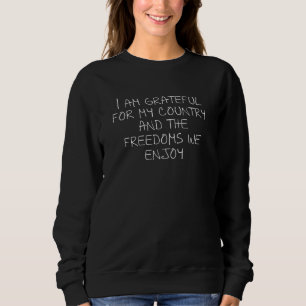 I Am Grateful For My Country And The Freedoms We E Sweatshirt