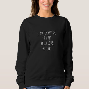 I am grateful for my religious beliefs sweatshirt