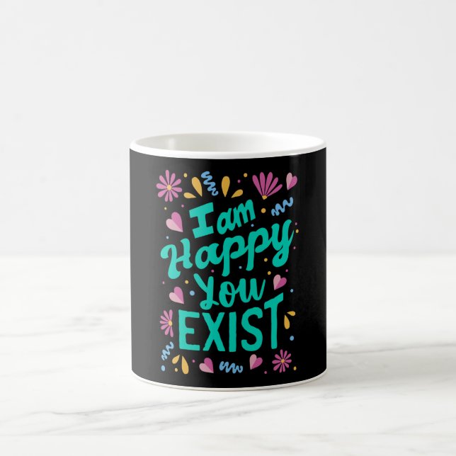 I am happy you exist coffee mug (Center)