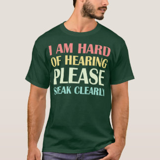 I am Hard of Hearing Please Speak Clearly 4 T-Shirt