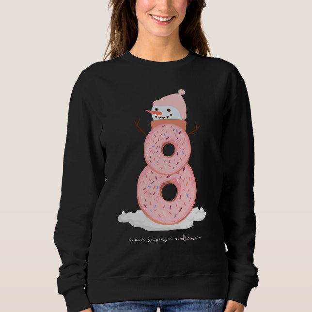 I am having a meltdown doughnut snowman sweatshirt (Front)