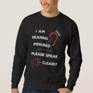 I Am Hearing Impaired Please Speak Clearly Deaf Ha Sweatshirt