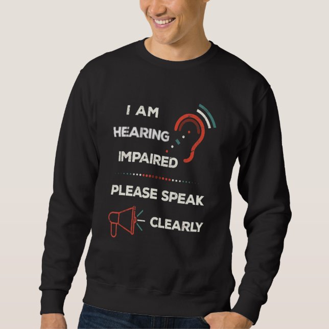 I Am Hearing Impaired Please Speak Clearly Deaf Ha Sweatshirt (Front)