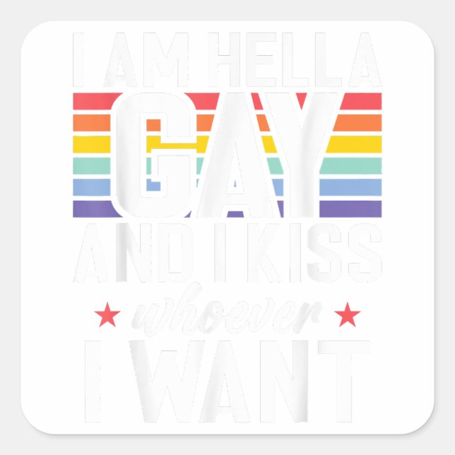 I am hella Gay and i kiss whoever i want Gay  Square Sticker (Front)