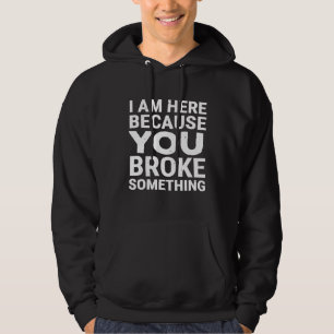 I Am Here Because You Broke Something Plumber Hoodie