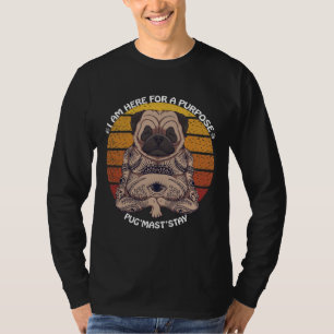 I am here for a Purpose, Pug&x27;Mast&x27;Stay, Pu T-Shirt