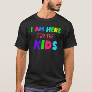 I Am Here For The Kids T Shirt