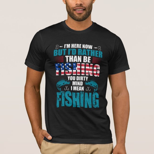 I am here now but i’d rather than be fishing your  T-Shirt (Front)
