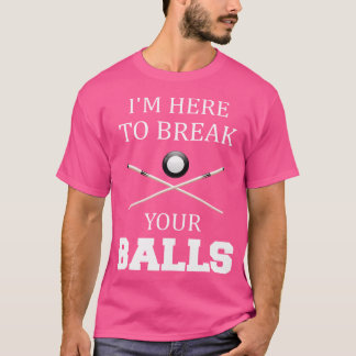 I Am Here To Break Your Balls Sarcastic Billiards T-Shirt