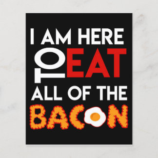 I Am Here To Eat All Of The Bacon