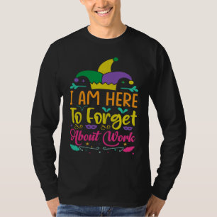 I Am Here To Forget About Work Mardi Gras Parade T-Shirt