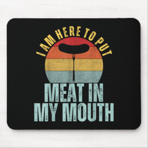 I am here to put meat in my mouth funny humour bbq mouse pad