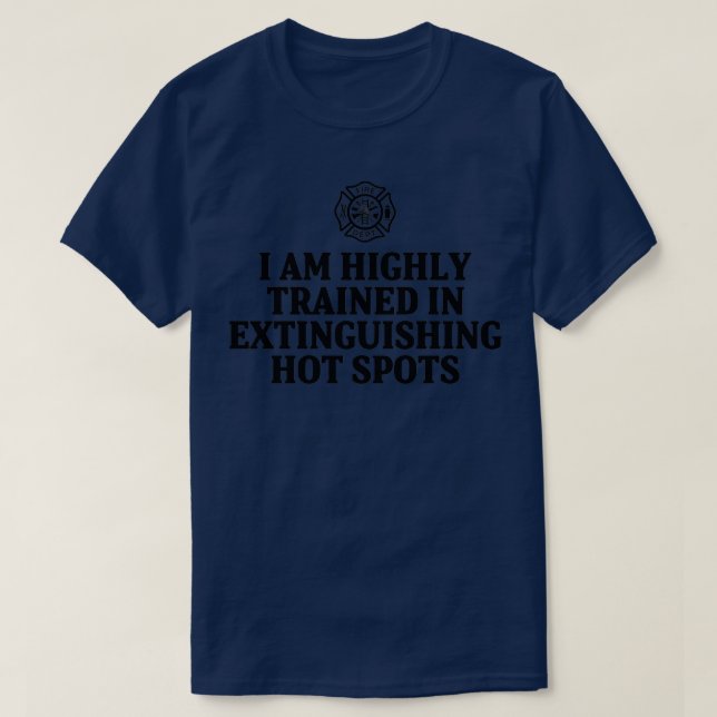I am highly trained in extinguishing hot spots  T-Shirt (Design Front)