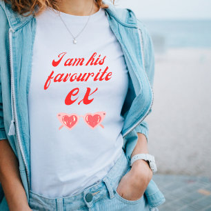 I Am His Favourite Ex Bold sassy Statement Tshirt 