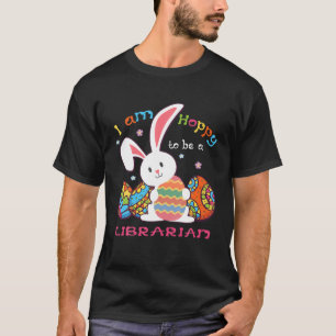 I Am Hoppy To Be A Librarian Cute Bunny Holding Ea T-Shirt