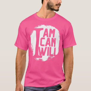 I Am I Can I Will Motivation 670 T-Shirt