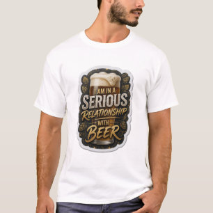 I AM IN A SERIOUS RELATIONSHIP WITH BEER v2 v2 T-Shirt
