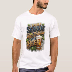 I AM IN A SERIOUS RELATIONSHIP WITH BEER v4 T-Shirt