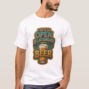 I AM IN AN OPEN RELATIONSHIP WITH BEER T-Shirt