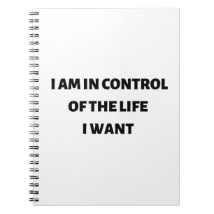 I am in control of the life I want Notebook