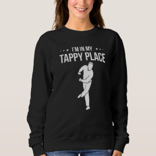 I Am In My Tappy Place Tap Dance  1 Sweatshirt