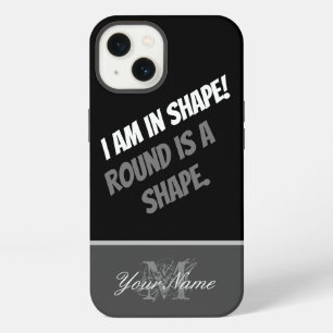 I am in shape! Round is a shape. iPhone 13 Case
