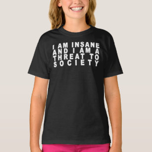 I Am Insane and I Am a Threat To Society Essential T-Shirt