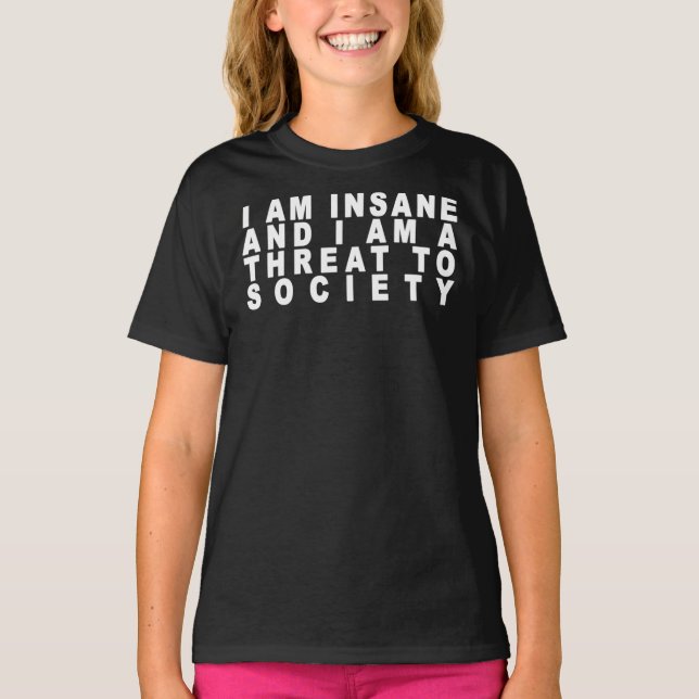 I Am Insane and I Am a Threat To Society Essential T-Shirt (Front)