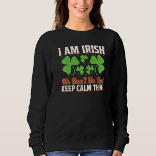 I Am Irish We Don't Do That Keep Calm Thing St Pat Sweatshirt