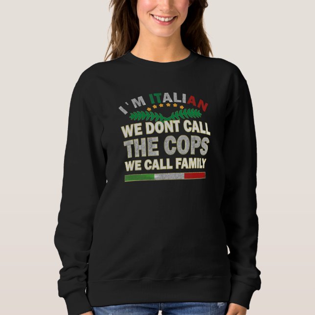 I Am Italian Call Cops Call Family Italy Flag & Vi Sweatshirt (Front)