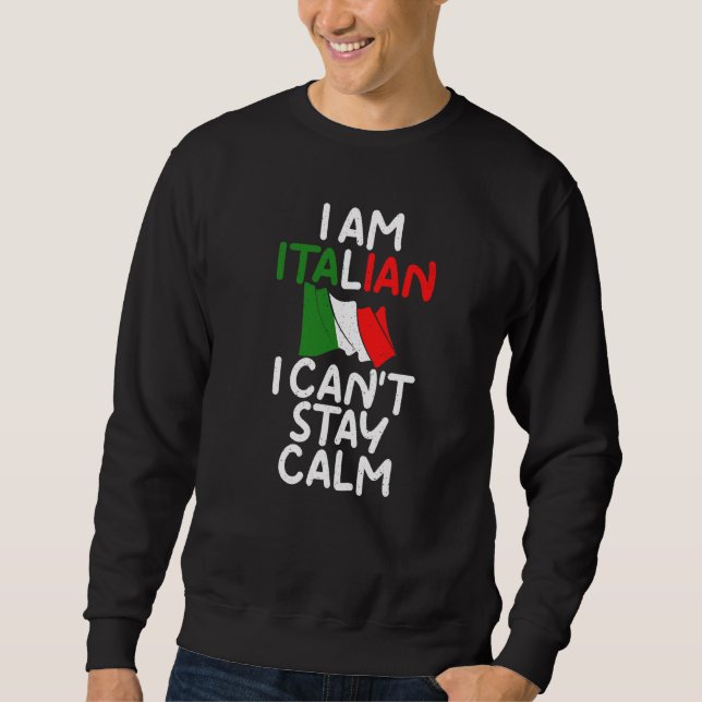 I Am Italian I Cant Stay Calm  Italian Sweatshirt (Front)