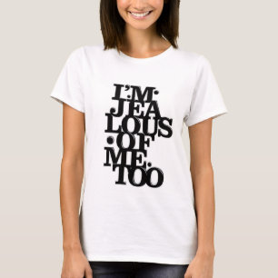 I am Jealous of Me Too - T Shirt