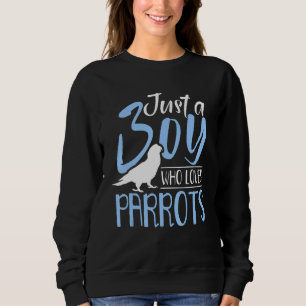 I Am Just A Boy Who Loves Parrots Animals Parrot B Sweatshirt