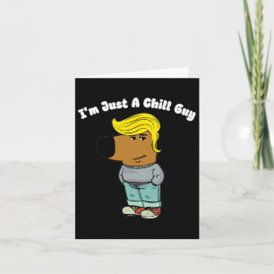 I Am Just A Chill Guy - Funny Chill Guy Meme Trump Card