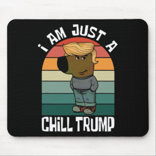 I Am Just A Chill Trump Funny Meme Mouse Pad