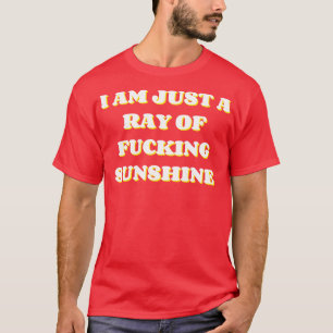 I Am Just A Ray Of Sunshine Funny NSFW Saying T-Shirt