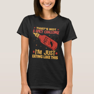 I am Just Eating Like This Hot Chili Sauce Spicy P T-Shirt