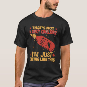 I am Just Eating Like This Hot Chili Sauce Spicy P T-Shirt