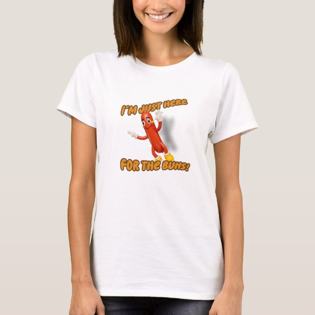 I am just here for the buns T-Shirt (Front)