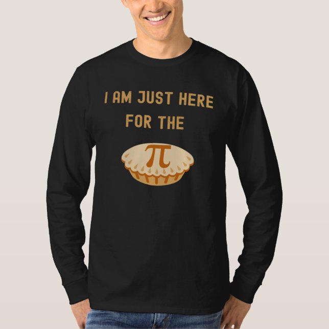 I Am Just Here For the PI T-Shirt (Front)