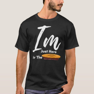 I Am Just Here For The Pie Thanksgiving  - Thanksg T-Shirt