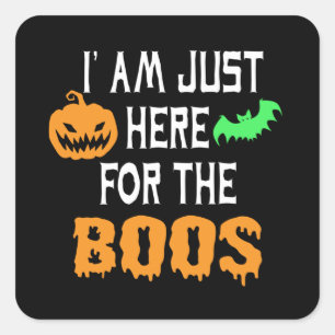 I am just here fpr the boos square sticker
