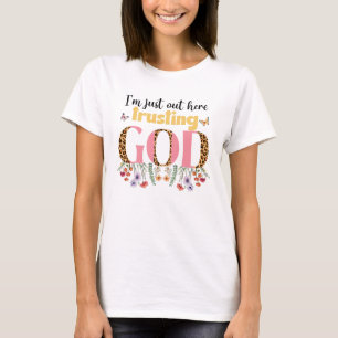 I am just out here trusting  T-Shirt