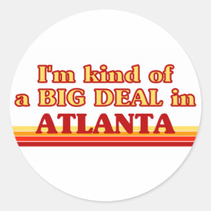 I am kind of a BIG DEAL in Atlanta Classic Round Sticker